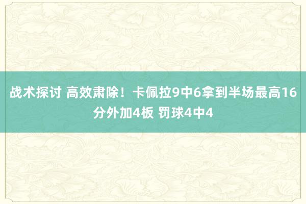 战术探讨 高效肃除！卡佩拉9中6拿到半场最高16分外加4板 罚球4中4