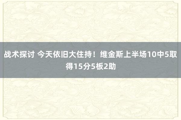 战术探讨 今天依旧大住持！维金斯上半场10中5取得15分5板2助