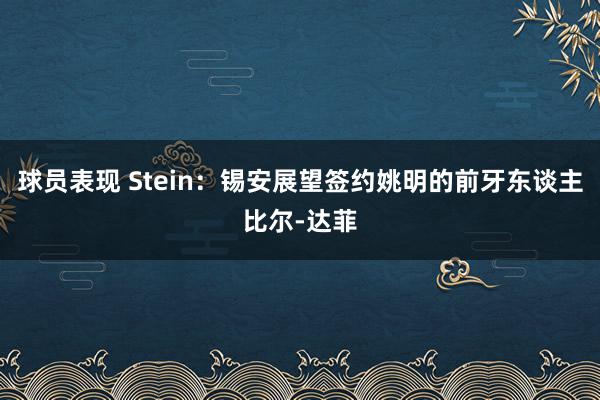 球员表现 Stein：锡安展望签约姚明的前牙东谈主比尔-达菲