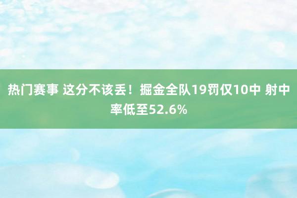 热门赛事 这分不该丢！掘金全队19罚仅10中 射中率低至52.6%