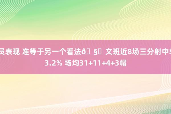 球员表现 准等于另一个看法🧐文班近8场三分射中率43.2% 场均31+11+4+3帽