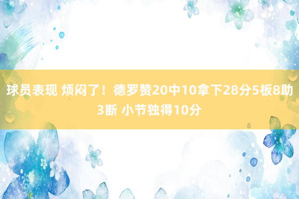 球员表现 烦闷了！德罗赞20中10拿下28分5板8助3断 小节独得10分