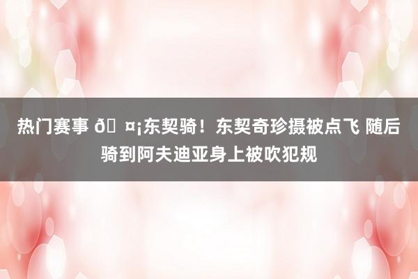 热门赛事 🤡东契骑！东契奇珍摄被点飞 随后骑到阿夫迪亚身上被吹犯规