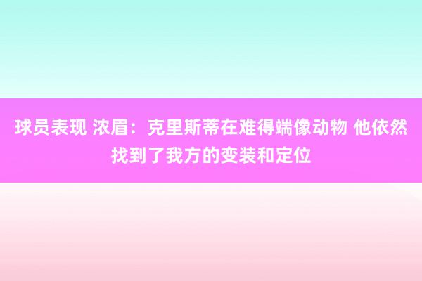 球员表现 浓眉：克里斯蒂在难得端像动物 他依然找到了我方的变装和定位