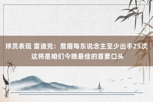 球员表现 雷迪克：詹眉每东说念主至少出手25次 这将是咱们今晚最佳的首要口头