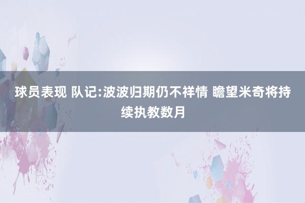 球员表现 队记:波波归期仍不祥情 瞻望米奇将持续执教数月