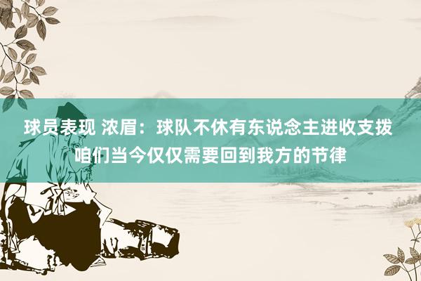 球员表现 浓眉：球队不休有东说念主进收支拨 咱们当今仅仅需要回到我方的节律