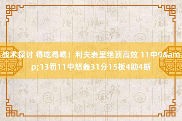 战术探讨 得吃得喝！利夫表里绝顶高效 11中9&13罚11中怒轰31分15板4助4断