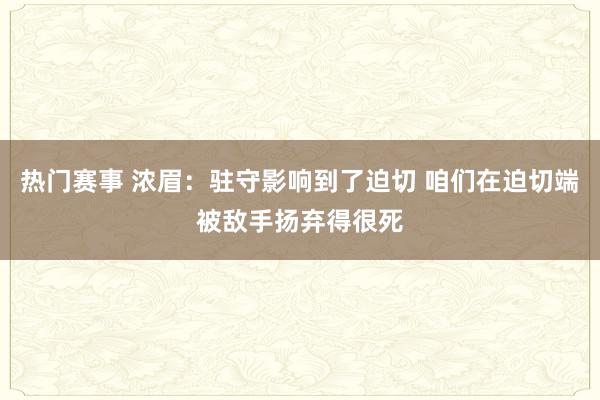 热门赛事 浓眉：驻守影响到了迫切 咱们在迫切端被敌手扬弃得很死