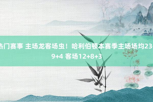 热门赛事 主场龙客场虫！哈利伯顿本赛季主场场均23+9+4 客场12+8+3