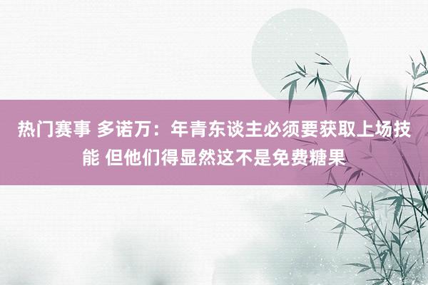 热门赛事 多诺万：年青东谈主必须要获取上场技能 但他们得显然这不是免费糖果