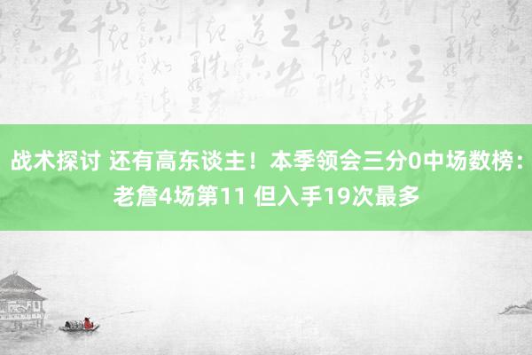 战术探讨 还有高东谈主！本季领会三分0中场数榜：老詹4场第11 但入手19次最多