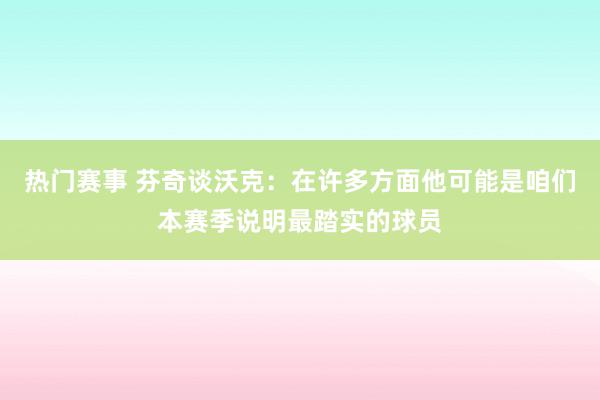 热门赛事 芬奇谈沃克：在许多方面他可能是咱们本赛季说明最踏实的球员