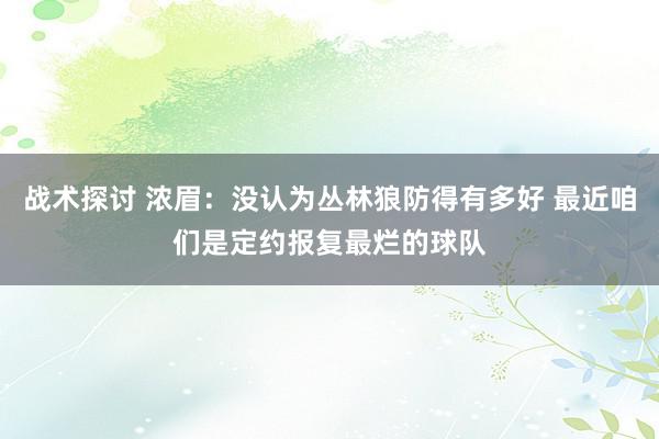 战术探讨 浓眉：没认为丛林狼防得有多好 最近咱们是定约报复最烂的球队