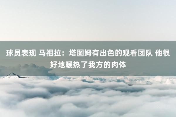 球员表现 马祖拉：塔图姆有出色的观看团队 他很好地暖热了我方的肉体