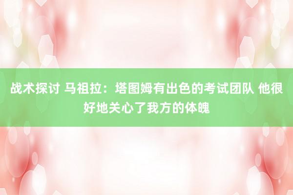 战术探讨 马祖拉：塔图姆有出色的考试团队 他很好地关心了我方的体魄