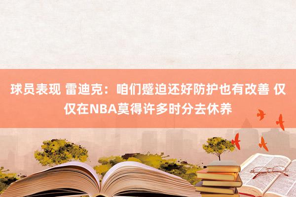 球员表现 雷迪克：咱们蹙迫还好防护也有改善 仅仅在NBA莫得许多时分去休养