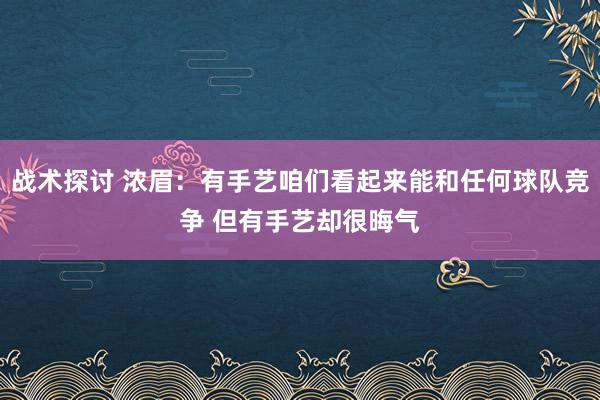 战术探讨 浓眉：有手艺咱们看起来能和任何球队竞争 但有手艺却很晦气