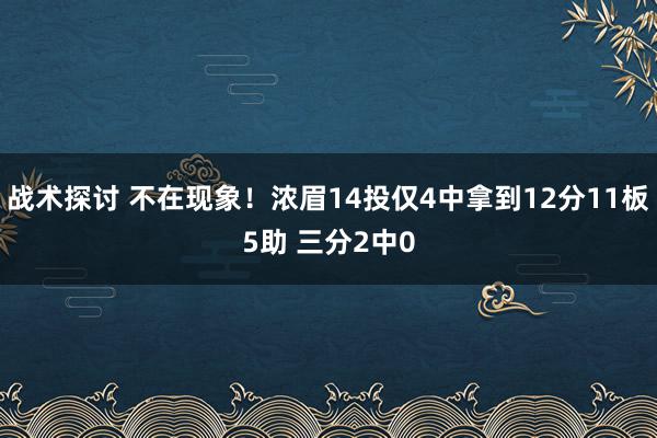 战术探讨 不在现象！浓眉14投仅4中拿到12分11板5助 三分2中0