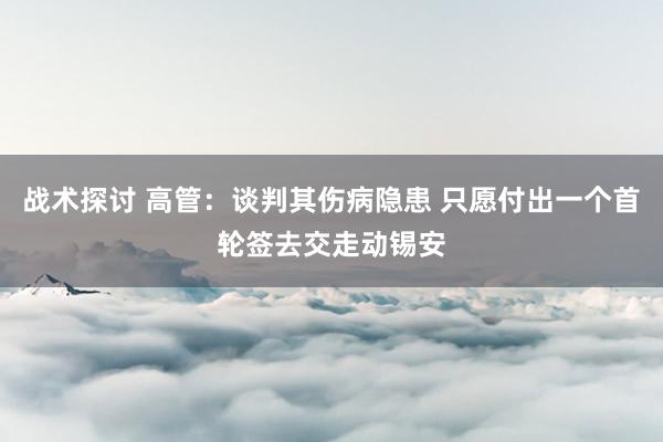 战术探讨 高管：谈判其伤病隐患 只愿付出一个首轮签去交走动锡安