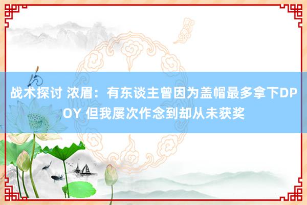 战术探讨 浓眉：有东谈主曾因为盖帽最多拿下DPOY 但我屡次作念到却从未获奖