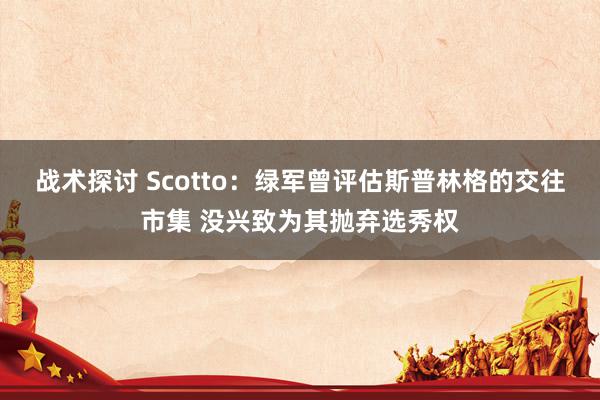 战术探讨 Scotto：绿军曾评估斯普林格的交往市集 没兴致为其抛弃选秀权